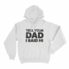 Tell Your Dad I Said Hi Unisex Hoodie White
