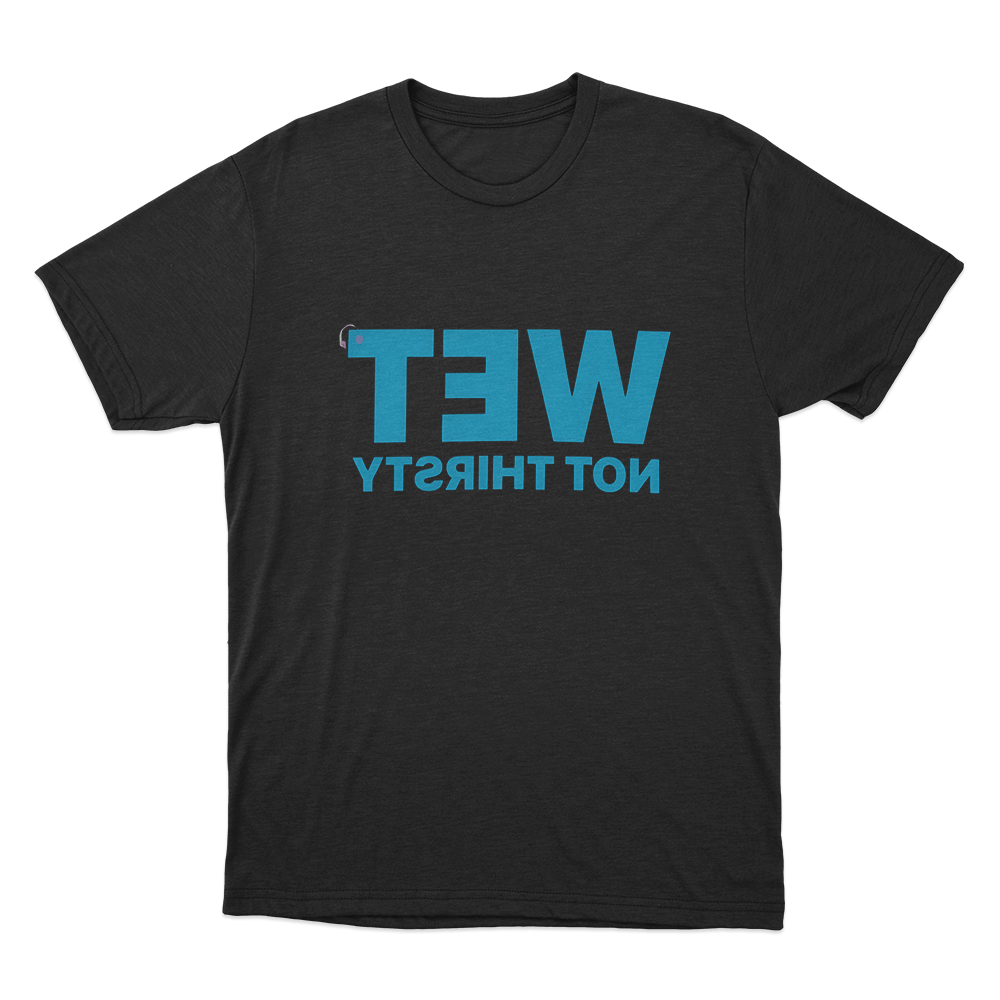 Wet Not Thirsty Unisex T Shirt Black Wet Not Thirsty Unisex T Shirt Black