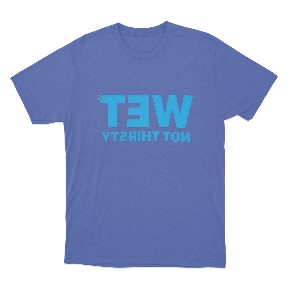Wet Not Thirsty Unisex T Shirt Blue Wet Not Thirsty Unisex T Shirt Blue