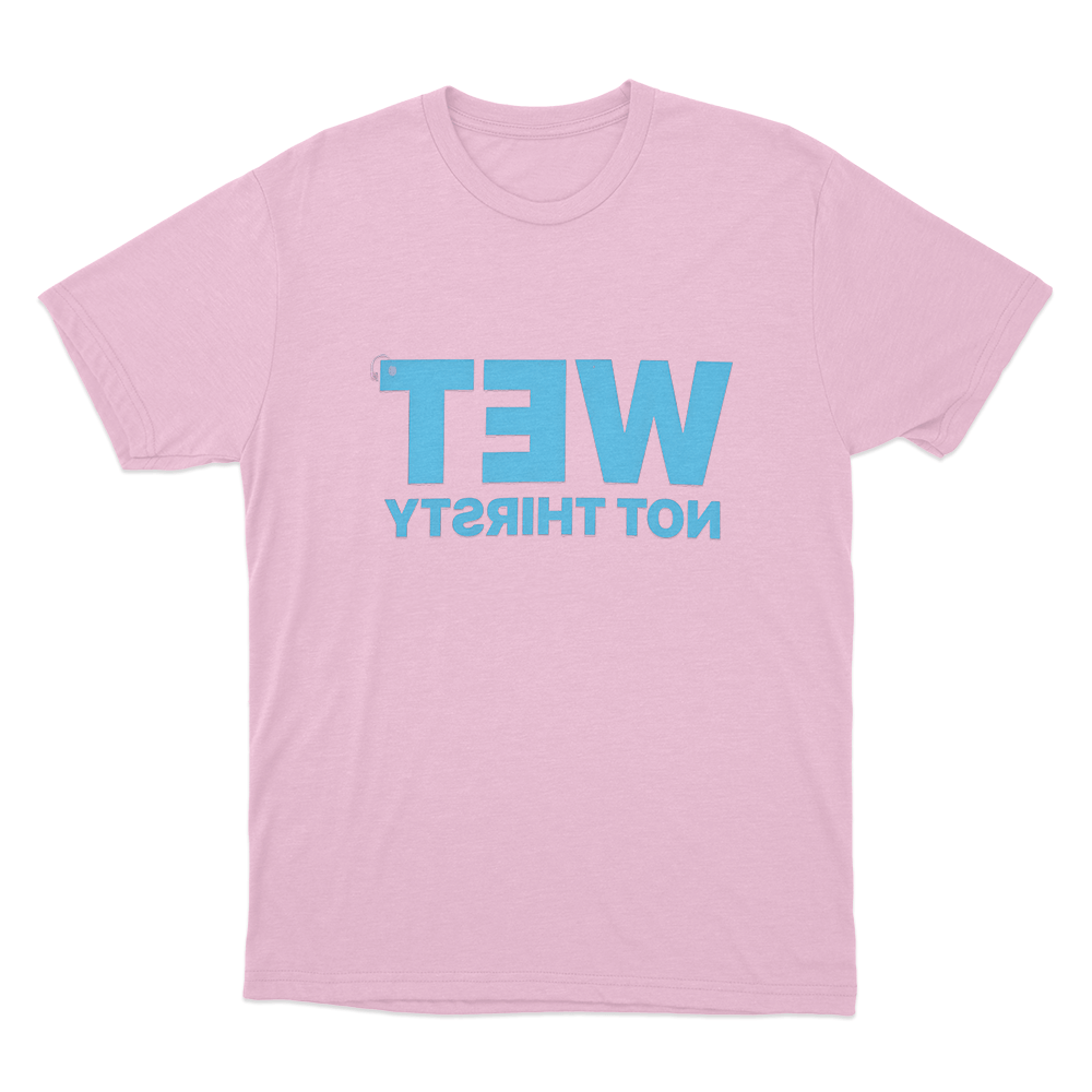 Wet Not Thirsty Unisex T Shirt Pink Wet Not Thirsty Unisex T Shirt Pink