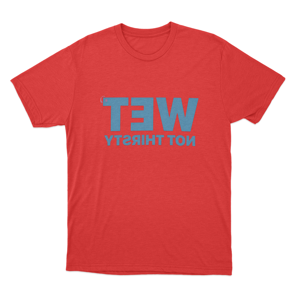 Wet Not Thirsty Unisex T Shirt Red Wet Not Thirsty Unisex T Shirt Red