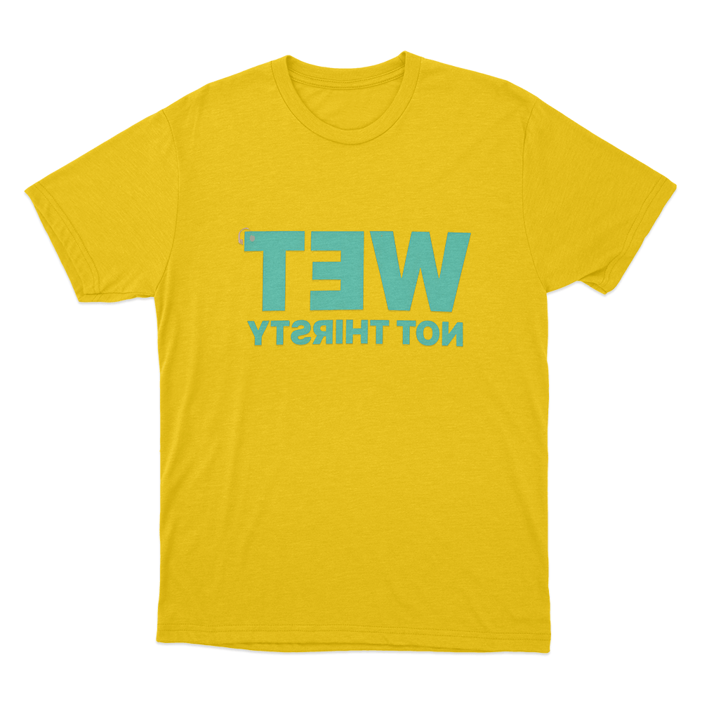 Wet Not Thirsty Unisex T Shirt Yellow Wet Not Thirsty Unisex T Shirt Yellow