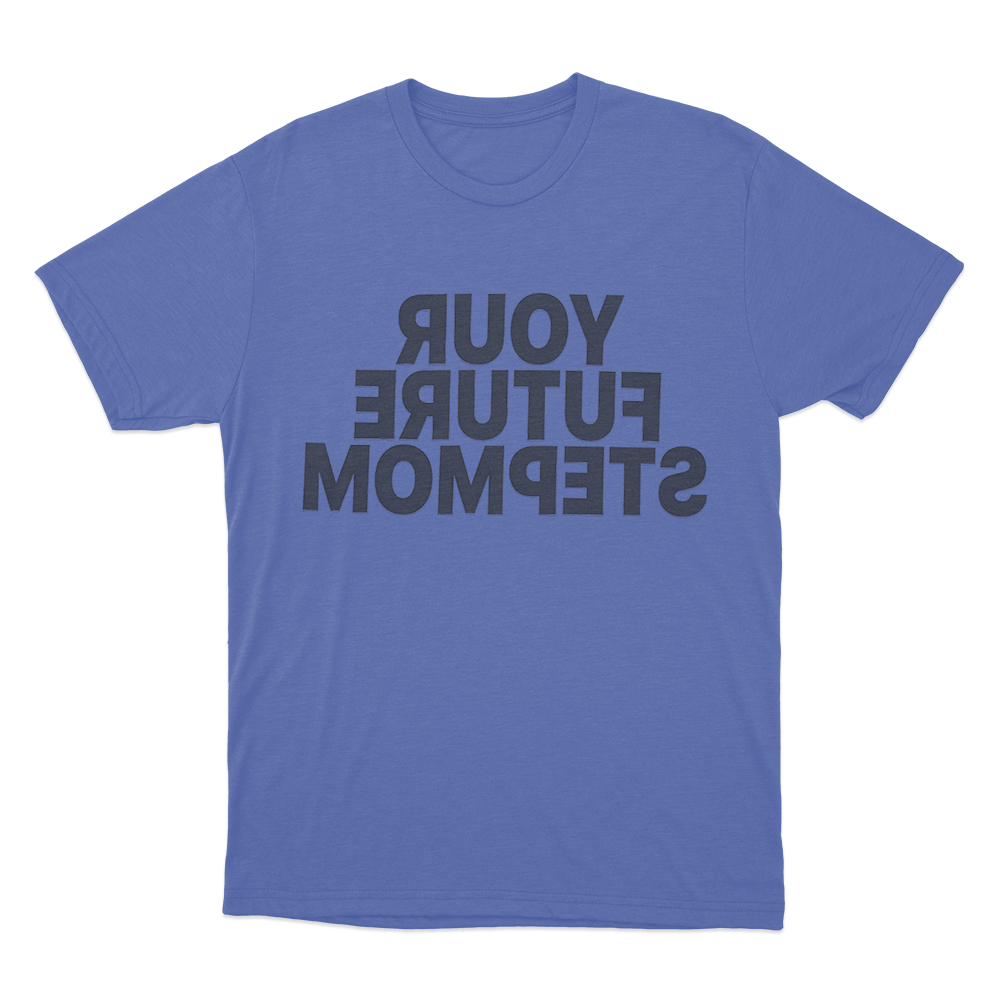 Your Future Stepmom Unisex T Shirt Blue Your Future Stepmom Unisex T Shirt Blue